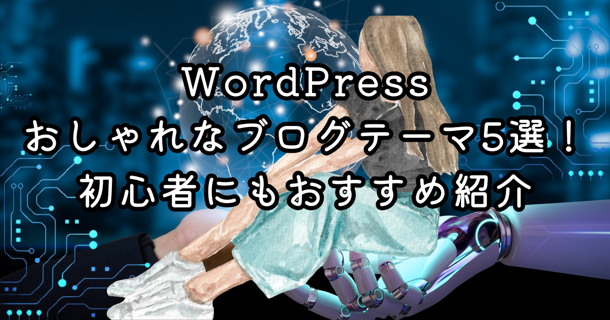 WordPressおしゃれなブログテーマ5選！初心者にもおすすめ紹介