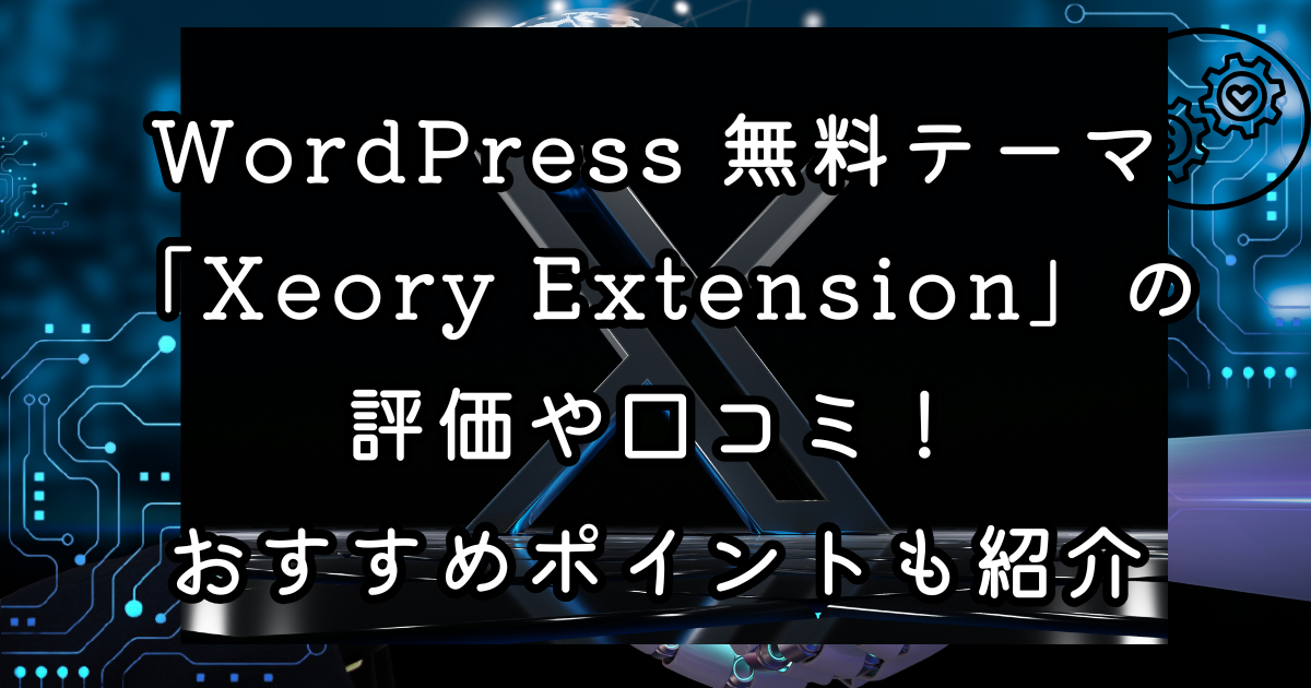 WordPress 無料テーマ「Xeory Extension」の評価や口コミ！おすすめポイントも紹介