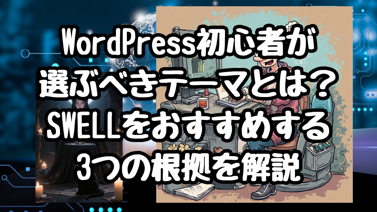 WordPress初心者が選ぶべきテーマとは?SWELLをおすすめする3つの根拠を解説