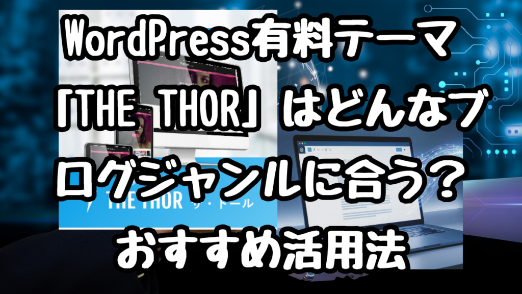 WordPress有料テーマ「THE THOR」はどんなブログジャンルに合う?おすすめ活用法を本音で紹介