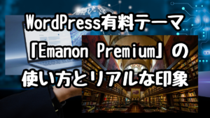WordPress有料テーマ「Emanon Premium」の使い方とリアルな印象