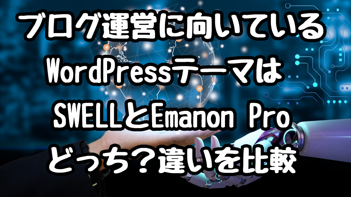 ブログ運営に向いているWordPressテーマは SWELLとEmanon Proどっち？違いを比較