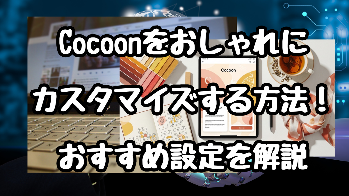 Cocoonをおしゃれにカスタマイズする方法！おすすめ設定を解説