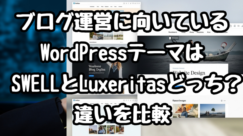 ブログ運営に向いているWordPressテーマは SWELLとLuxeritasどっち？違いを比較