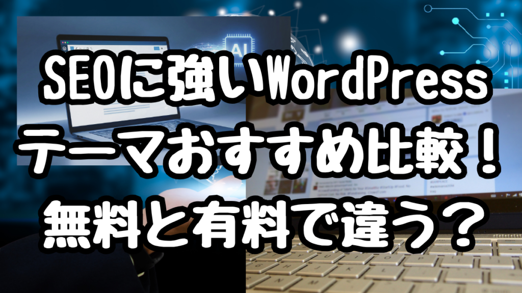 SEOに強いWordPressテーマおすすめ比較!無料と有料で違う?